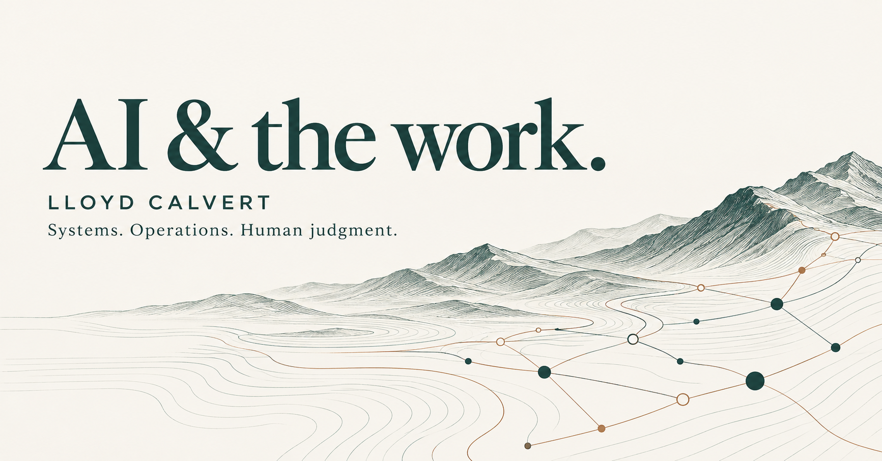 AI & the work — Lloyd Calvert. Systems. Operations. Human judgment.